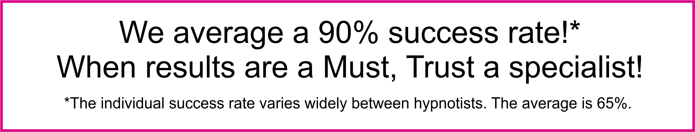 We average a 90% success rate!